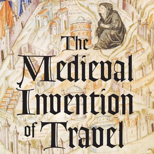 Shayne Aaron Legassie, The Medieval Invention of Travel (Chicago and London: The University of Chicago Press, 2017)