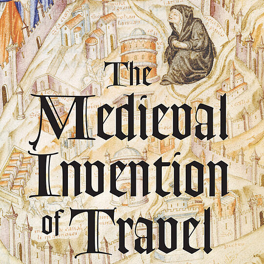 Shayne Aaron Legassie, The Medieval Invention of Travel (Chicago and London: The University of Chicago Press, 2017)